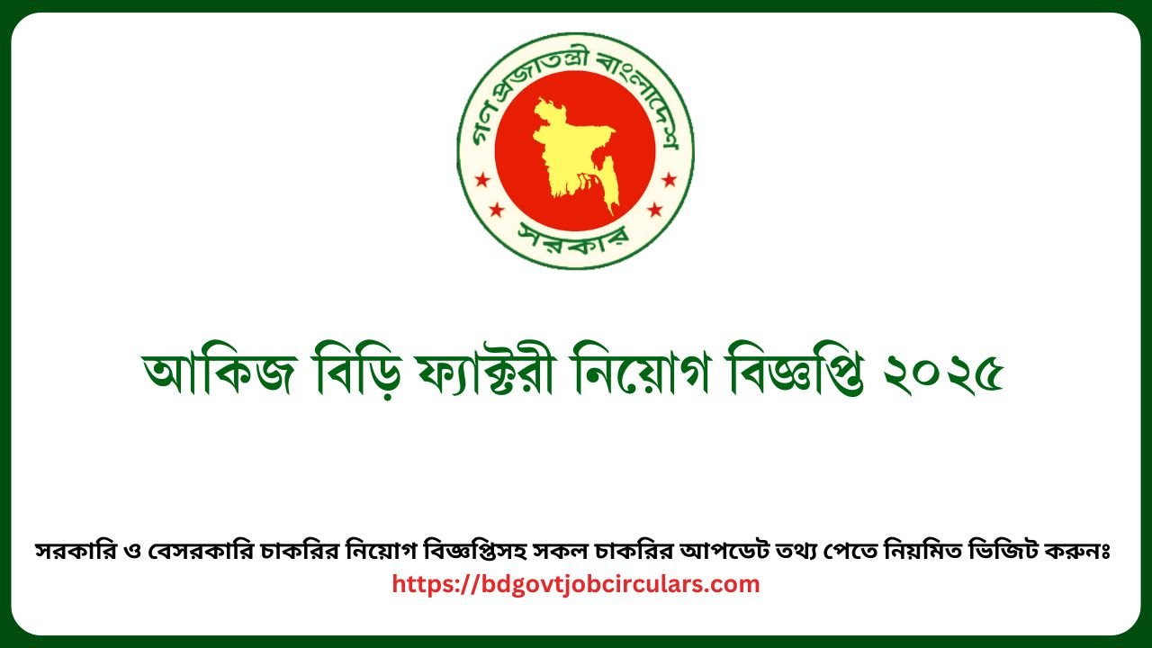 আকিজ বিড়ি ফ্যাক্টরী নিয়োগ বিজ্ঞপ্তি ২০২৫