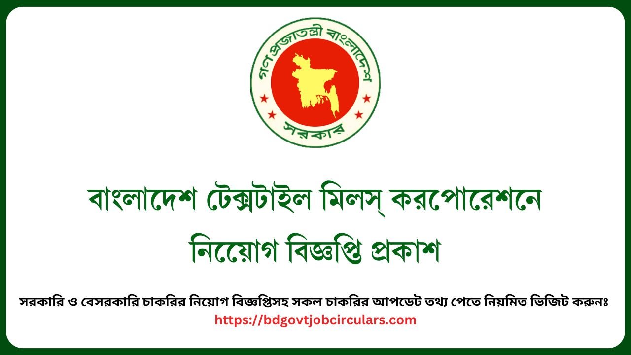 বাংলাদেশ টেক্সটাইল মিলস্ করপোরেশনে নিয়োেগ বিজ্ঞপ্তি প্রকাশ