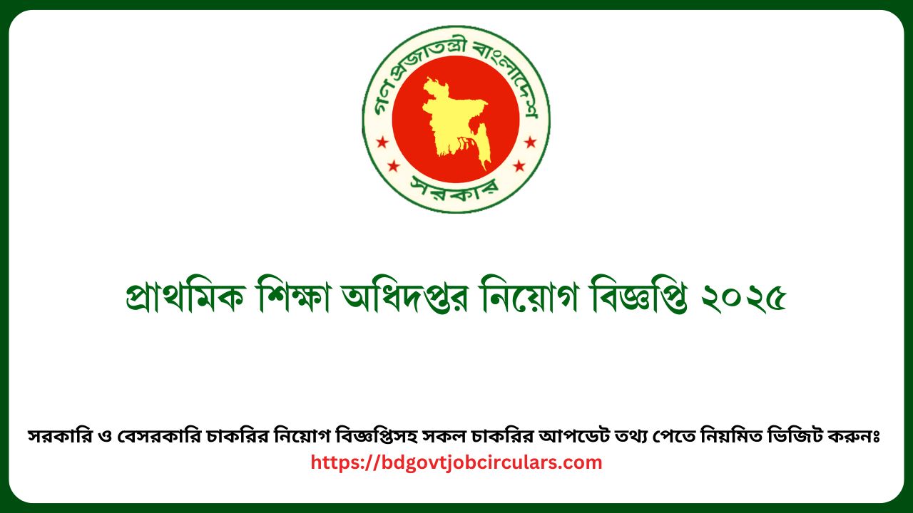 প্রাথমিক শিক্ষা অধিদপ্তর নিয়োগ বিজ্ঞপ্তি ২০২৫