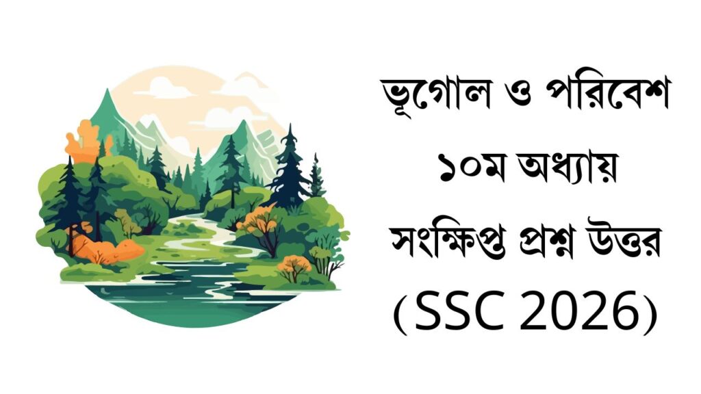 ভূগোল ও পরিবেশ ১০ম অধ্যায় সংক্ষিপ্ত প্রশ্ন উত্তর (SSC 2026)